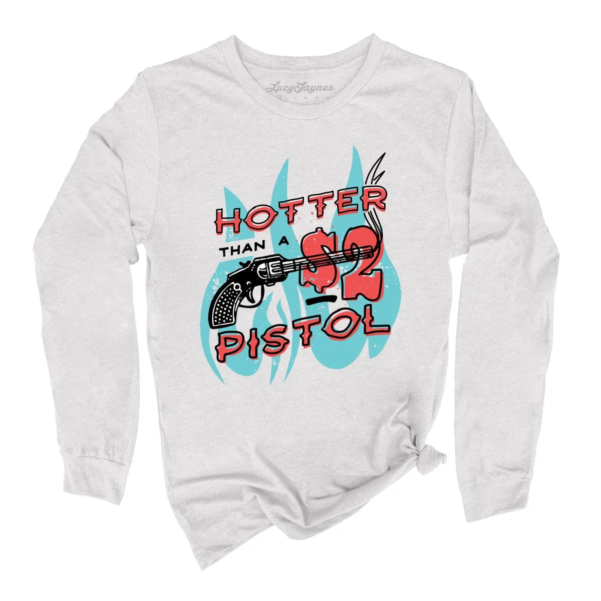 Hotter Than a Two Dollar Pistol Long Sleeve Tee
