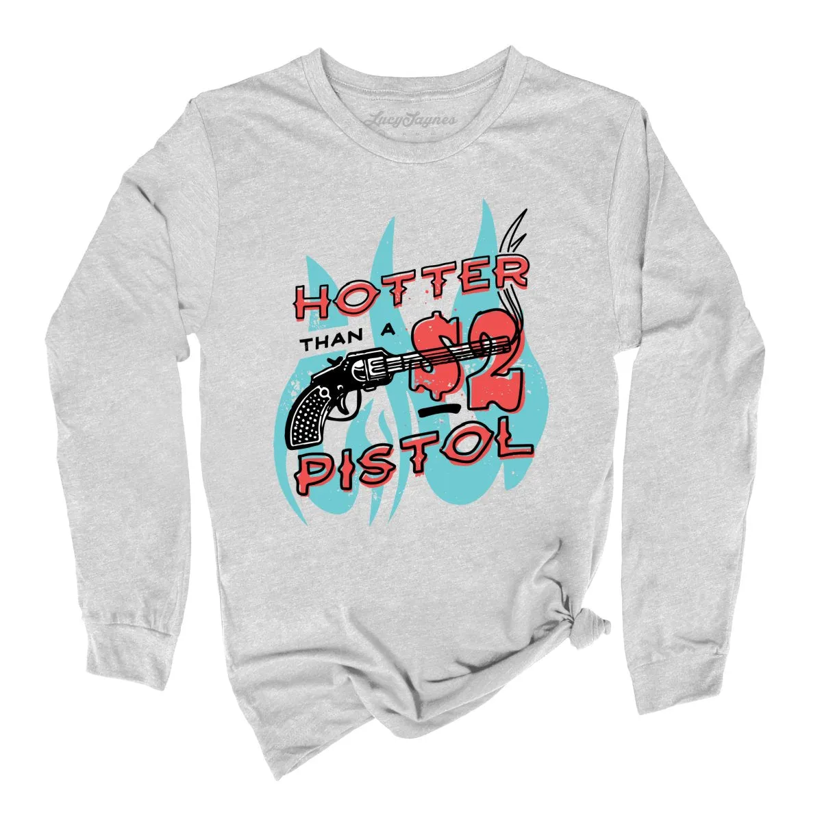Hotter Than a Two Dollar Pistol Long Sleeve Tee