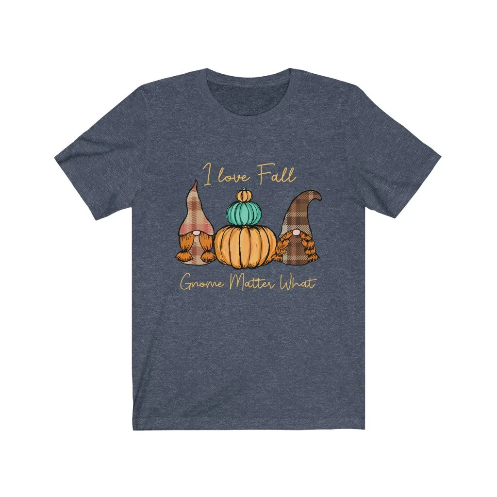 I Love Fall Gnome Matter What #2, Fall Shirt, Autumn Shirt, Fall Tee, Popular Shirt, Gnome Shirt